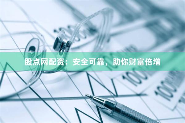 股点网配资：安全可靠，助你财富倍增